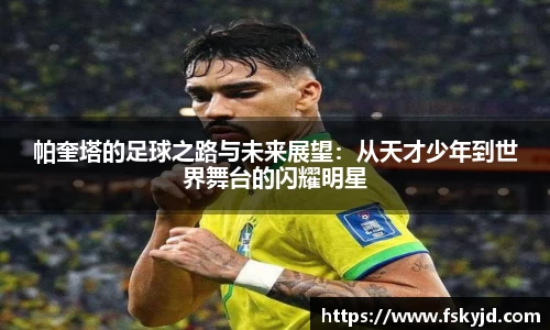 帕奎塔的足球之路与未来展望：从天才少年到世界舞台的闪耀明星