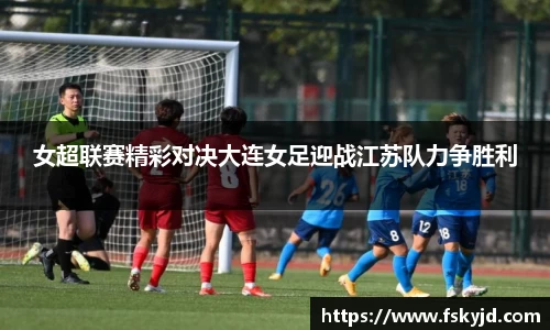 女超联赛精彩对决大连女足迎战江苏队力争胜利